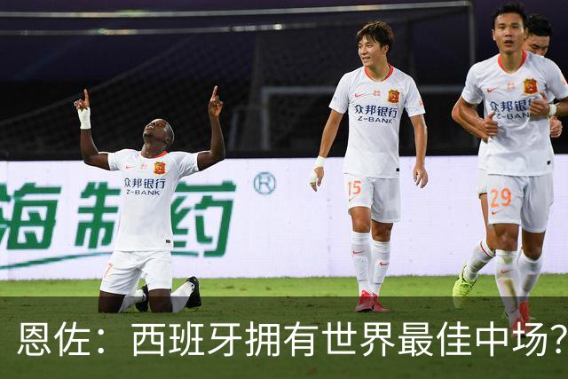 恩佐：西班牙拥有世界最佳中场？谁更强要场上见